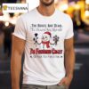Snowman The Roses Are Dead The Violets Are Rotten Im Freaking Crazy Or Have You Forgotten Christmas T Shirt