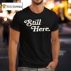 Still Here T Shirt