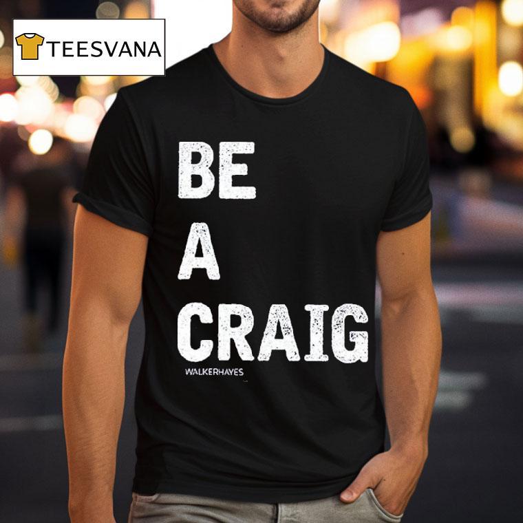 Walker Hayes Be A Craig T Shirt Walker Hayes Be A Craig T Shirt
