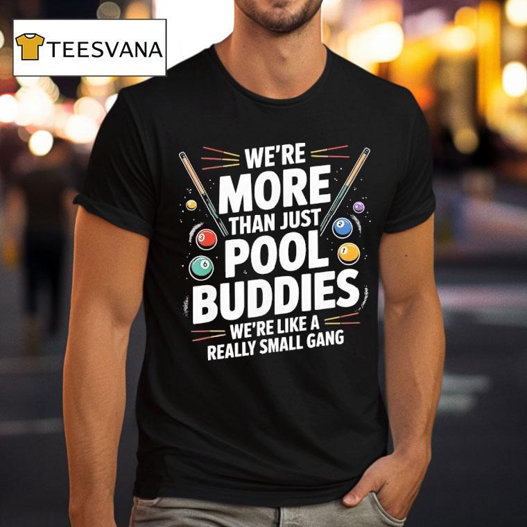 We Re More Than Pool Buddies We Re Like A Really Small Gang Billiards T Shirt We Re More Than Pool Buddies We Re Like A Really Small Gang Billiards T Shirt