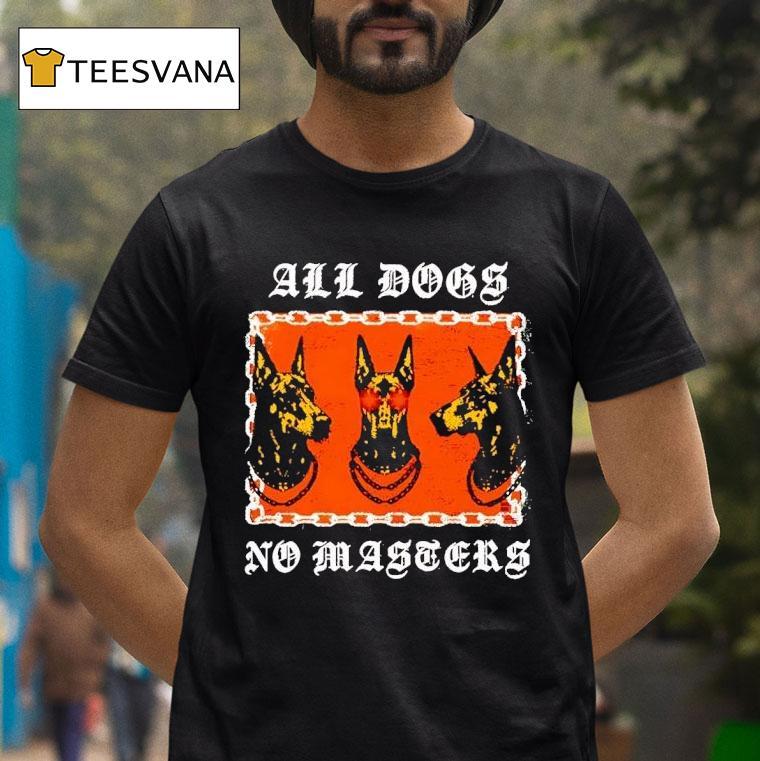 All Dogs No Masters T Shirt All Dogs No Masters T Shirt