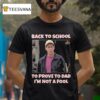 Back To School To Prove To Dad I M Not Fool Billy Madison T Shirt