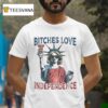 Bitches Love Independence Funny Th Of July Liberty Statue T Shirt
