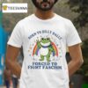 Born To Dilly Dally Forced To Fight Fascism Rainbow Frog T Shirt
