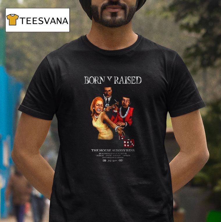 Born X Raised The Houses Always Wins Love And Honor In Las Vegas Graphic T Shirt Born X Raised The Houses Always Wins Love And Honor In Las Vegas Graphic T Shirt