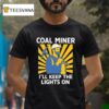Coal Miners I Ll Keep The Lights On T Shirt