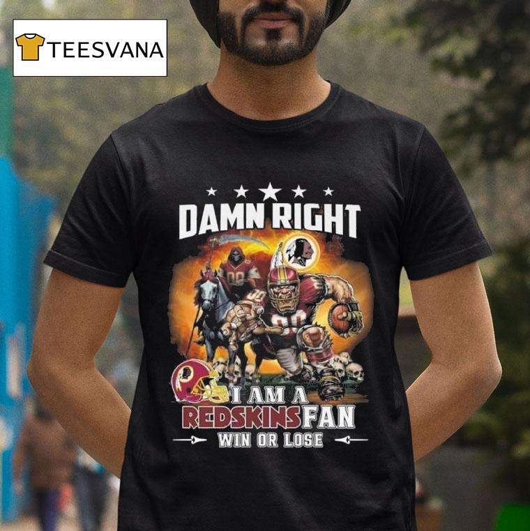 Damn Right I Am A Washington Redskins Fan Win Or Lose Mascot Death T Shirt Damn Right I Am A Washington Redskins Fan Win Or Lose Mascot Death T Shirt