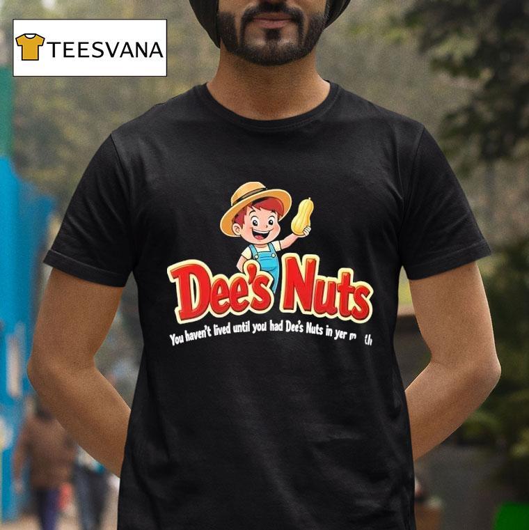 Dee S Nuts You Haven T Lived Until You Had Dee S Nuts In Yer T Shirt Dee S Nuts You Haven T Lived Until You Had Dee S Nuts In Yer T Shirt