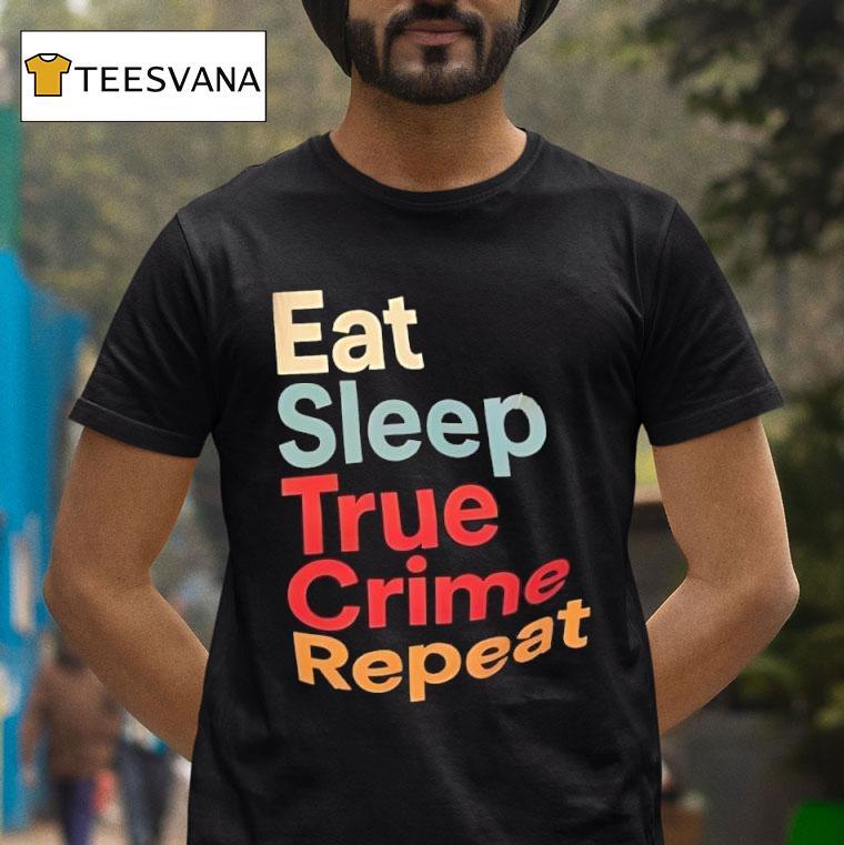 Eat Sleep True Crime Repeat Vintage T Shirt Eat Sleep True Crime Repeat Vintage T Shirt