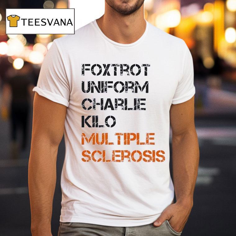 Foxtrot Uniform Charlie Kilo Multiple Sclerosis T Shirt Foxtrot Uniform Charlie Kilo Multiple Sclerosis T Shirt
