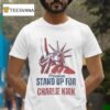 Freedom Stand Up For Charlie Kirk Liberty Of Statue T Shirt