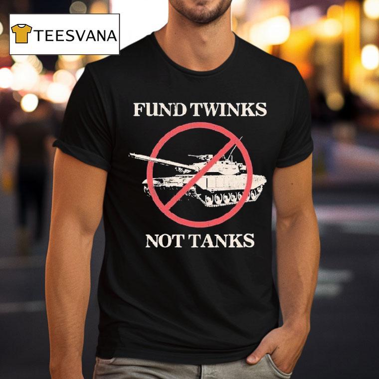 Fund Twinks Not Tanks T Shirt Fund Twinks Not Tanks T Shirt