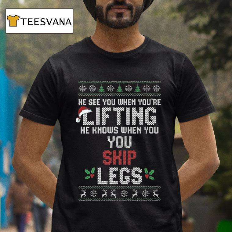 He Sees You When You Re Lifting He Knows When You Skip Legs Christmas T Shirt He Sees You When You Re Lifting He Knows When You Skip Legs Christmas T Shirt