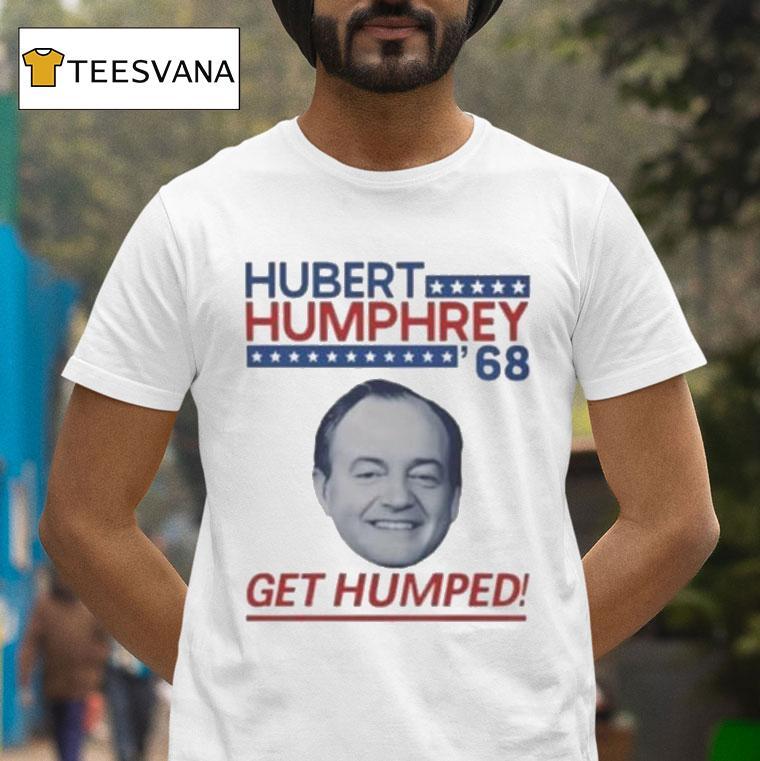 Hubert Humphrey Get Humped T Shirt Hubert Humphrey Get Humped T Shirt