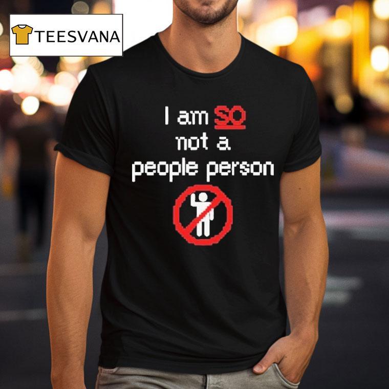I Am So Not A People Person T Shirt I Am So Not A People Person T Shirt