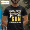 I Have A Pretty Granddaughter I Also Have A Gun A Shovel And An Alibi T Shirt