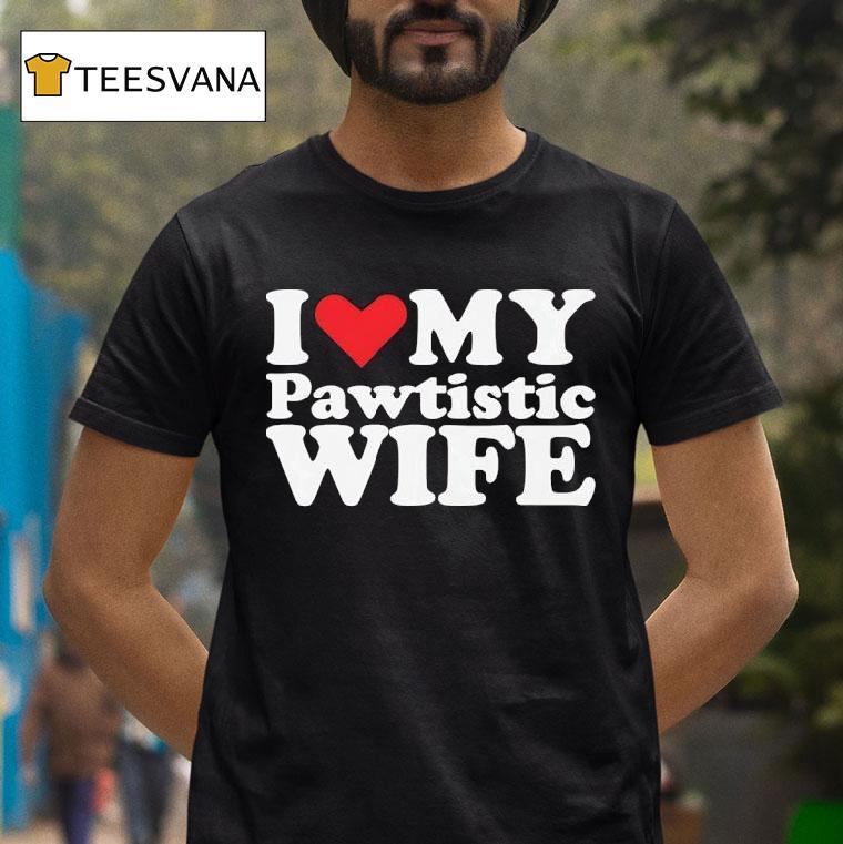 I Love My Pawtistic Wife Hear T Shirt I Love My Pawtistic Wife Hear T Shirt