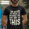 I M Going To Have To Science The Sht Out Of This T Shirt