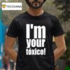 I M Your Toxico T Shirt