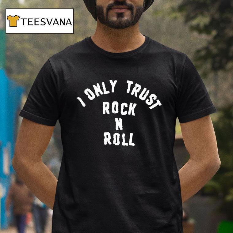 I Only Trust Rock N Roll T Shirt I Only Trust Rock N Roll T Shirt