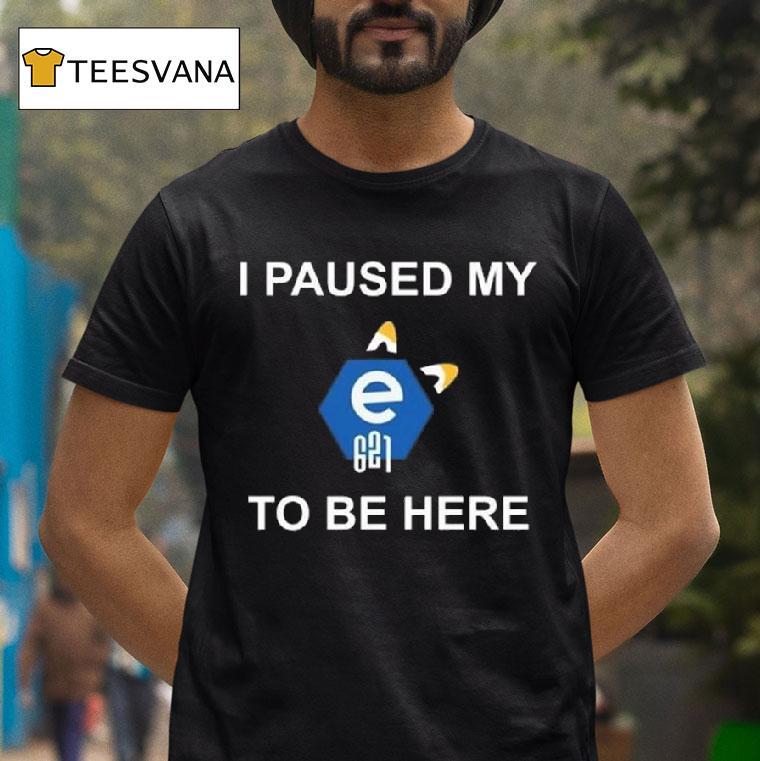I Paused My E To Be Here T Shirt I Paused My E To Be Here T Shirt