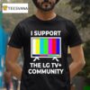 I Support The Lg Tv Community T Shirt
