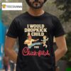 I Would Dropkick A Child For Chick Fil A T Shirt