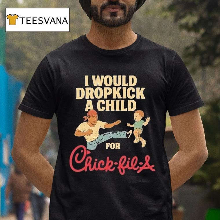 I Would Dropkick A Child For Chick Fil A T Shirt I Would Dropkick A Child For Chick Fil A T Shirt