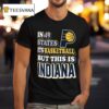 Indiana Pacers Finals In States It S Basketball But This Is T Shirt