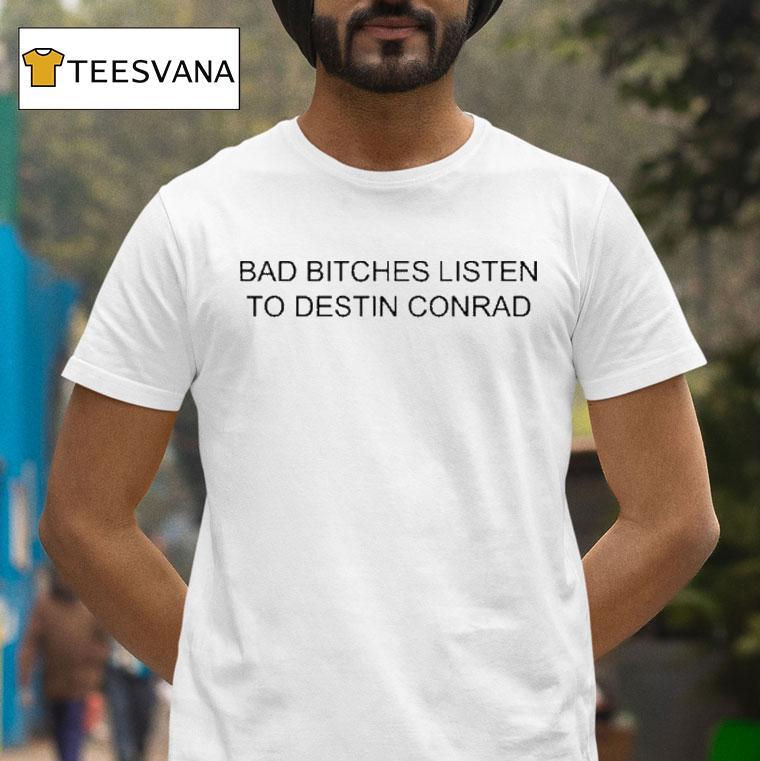 Intak Bad Bitches Listen To Destin Conrad T Shirt Intak Bad Bitches Listen To Destin Conrad T Shirt