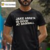 Jake Arrieta Is Good At Baseball T Shirt
