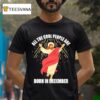Jesus All The Cool People Are Born In December T Shirt