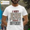 Jt Tuimoloau I Met Jesus And Now I M Differen T Shirt