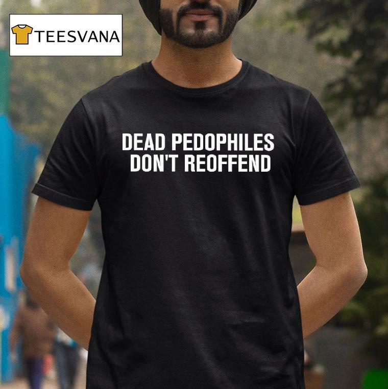 Just Jen Rx Dead Pedophiles Don T Reoffend T Shirt Just Jen Rx Dead Pedophiles Don T Reoffend T Shirt