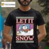 Let It Snow Frosty Ugly Holiday Christmas T Shirt