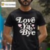 Love Ya Bye Hearts Pink T Shirt
