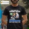 Michael Myers I Just Want To Drink Beer Watch My Dallas Cowboys Beat Your Team S Ass T Shirt
