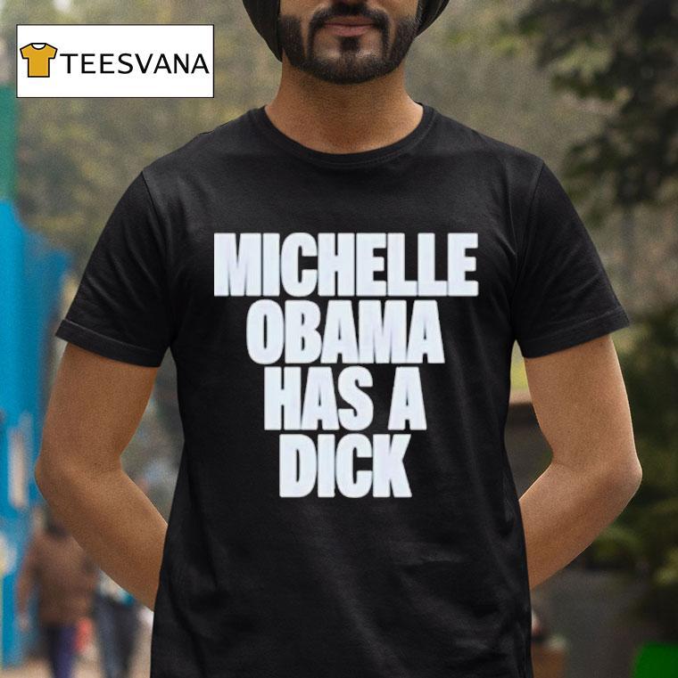 Michelle Obama Has A Dick T Shirt Michelle Obama Has A Dick T Shirt