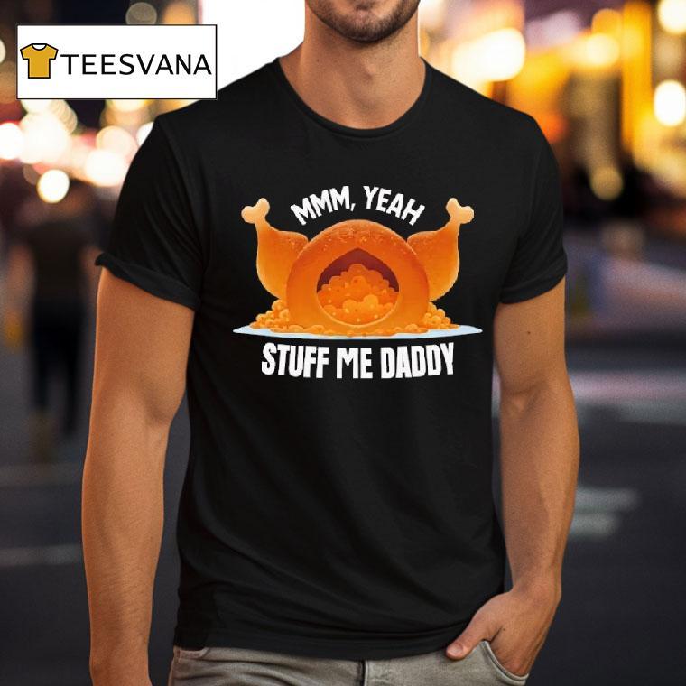 Mmm Yeah Stuff Me Daddy Thanksgiving T Shirt Mmm Yeah Stuff Me Daddy Thanksgiving T Shirt