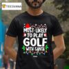 Most Likely To Play Golf With Santa Christmas T Shirt