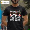 Most Likely To Play Soccer With Santa Merry Christmas T Shirt