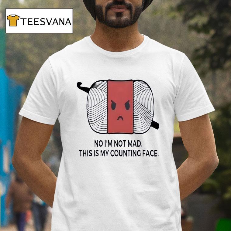 No I M Not Mad This Is My Counting Face T Shirt No I M Not Mad This Is My Counting Face T Shirt