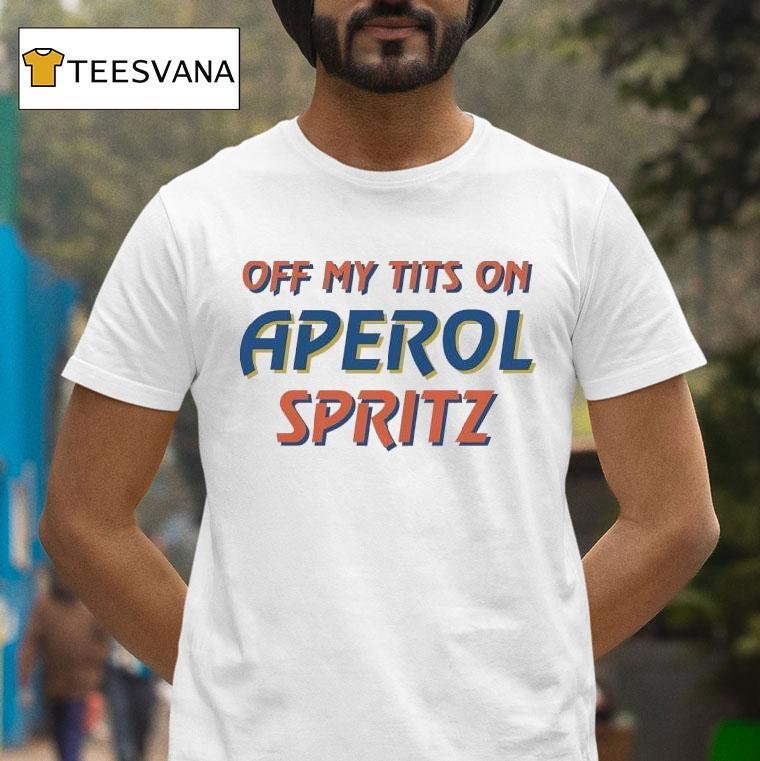 Off My Tits On Aperol Spritz T Shirt Off My Tits On Aperol Spritz T Shirt