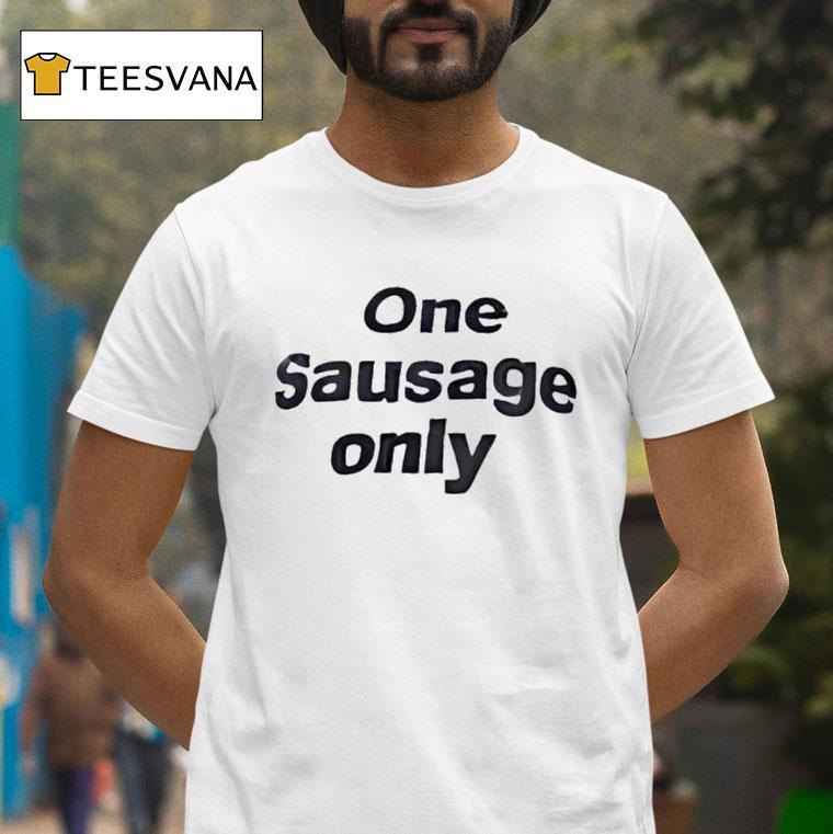 One Sausage Only T Shirt One Sausage Only T Shirt