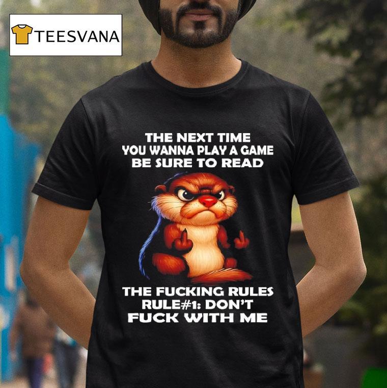 Otters The Next Time You Wanna Play A Game Be Sure To Read The Fucking Rules T Shirt Otters The Next Time You Wanna Play A Game Be Sure To Read The Fucking Rules T Shirt