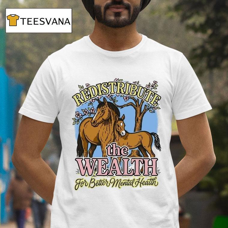 Redistribute The Wealth For Better Mental Health Horses T Shirt Redistribute The Wealth For Better Mental Health Horses T Shirt