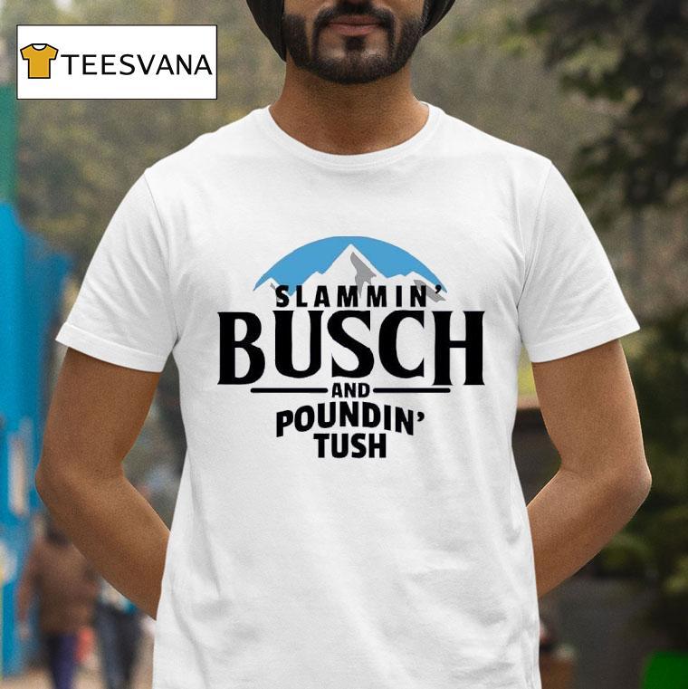 Slammin Busch And Poundin Tush T Shirt Slammin Busch And Poundin Tush T Shirt