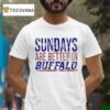 Sundays Are Better In Buffalo Bills T Shirt