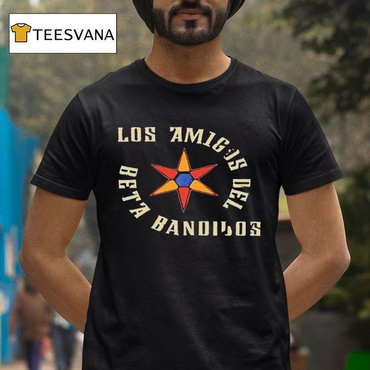 The Beta Los Amigos Del Beta Bandidos T Shirt The Beta Los Amigos Del Beta Bandidos T Shirt