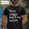 This Piggy Won T Be Quie T Shirt